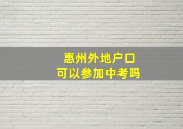 惠州外地户口可以参加中考吗