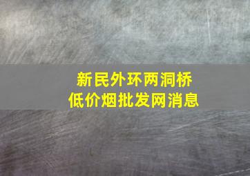 新民外环两洞桥(低价烟批发网)消息