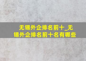 无锡外企排名前十_无锡外企排名前十名有哪些