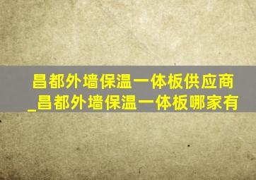 昌都外墙保温一体板供应商_昌都外墙保温一体板哪家有