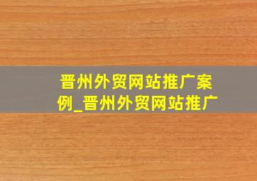 晋州外贸网站推广案例_晋州外贸网站推广