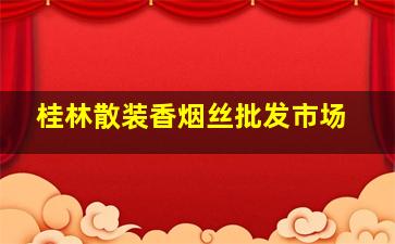 桂林散装香烟丝批发市场