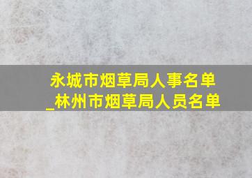 永城市烟草局人事名单_林州市烟草局人员名单