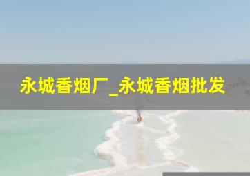 永城香烟厂_永城香烟批发