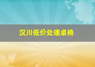 汉川低价处理桌椅