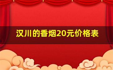 汉川的香烟20元价格表