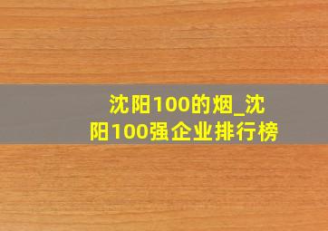 沈阳100的烟_沈阳100强企业排行榜