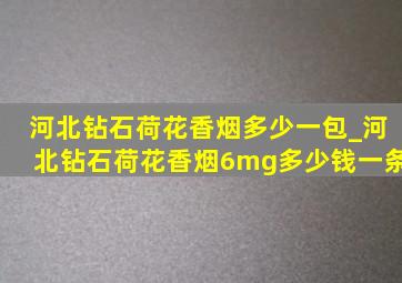 河北钻石荷花香烟多少一包_河北钻石荷花香烟6mg多少钱一条