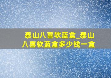 泰山八喜软蓝盒_泰山八喜软蓝盒多少钱一盒