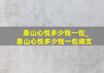 泰山心悦多少钱一包_泰山心悦多少钱一包细支