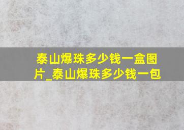 泰山爆珠多少钱一盒图片_泰山爆珠多少钱一包