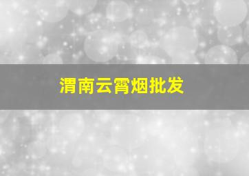 渭南云霄烟批发