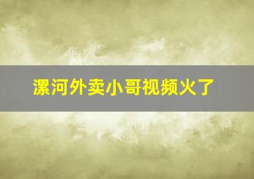 漯河外卖小哥视频火了