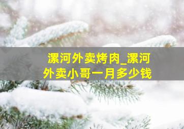 漯河外卖烤肉_漯河外卖小哥一月多少钱