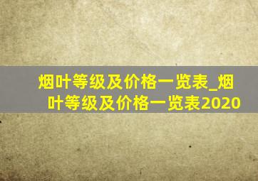 烟叶等级及价格一览表_烟叶等级及价格一览表2020