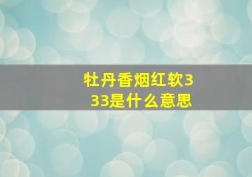 牡丹香烟红软333是什么意思