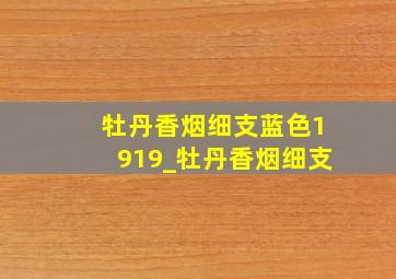 牡丹香烟细支蓝色1919_牡丹香烟细支