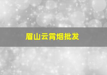 眉山云霄烟批发