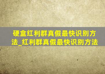 硬盒红利群真假最快识别方法_红利群真假最快识别方法