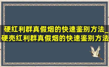 硬红利群真假烟的快速鉴别方法_硬壳红利群真假烟的快速鉴别方法