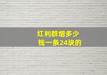 红利群烟多少钱一条24块的