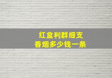 红盒利群细支香烟多少钱一条