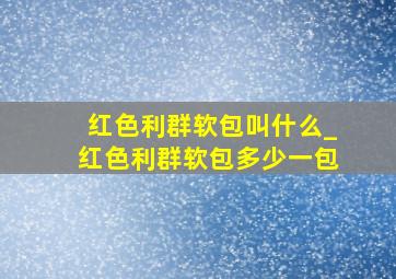 红色利群软包叫什么_红色利群软包多少一包