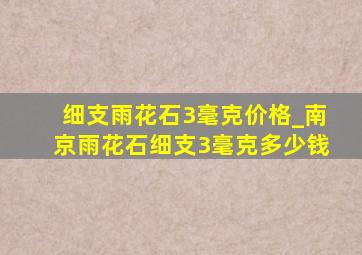 细支雨花石3毫克价格_南京雨花石细支3毫克多少钱