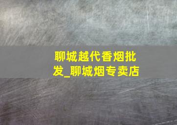 聊城越代香烟批发_聊城烟专卖店