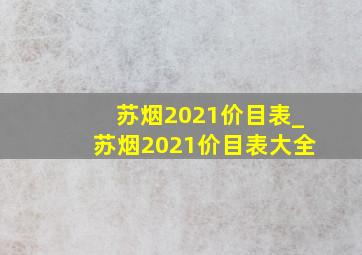 苏烟2021价目表_苏烟2021价目表大全