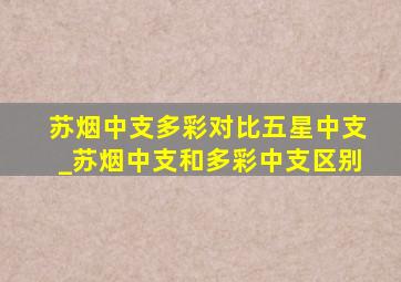 苏烟中支多彩对比五星中支_苏烟中支和多彩中支区别