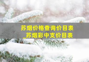 苏烟价格查询价目表_苏烟彩中支价目表