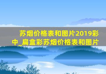 苏烟价格表和图片2019彩中_扁盒彩苏烟价格表和图片