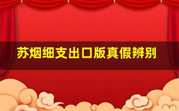 苏烟细支出口版真假辨别