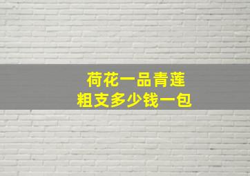 荷花一品青莲粗支多少钱一包