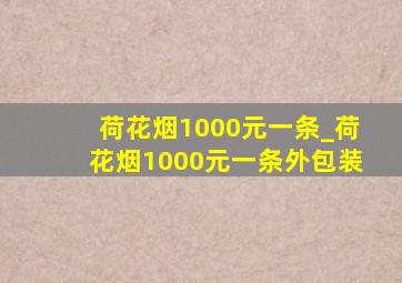 荷花烟1000元一条_荷花烟1000元一条外包装