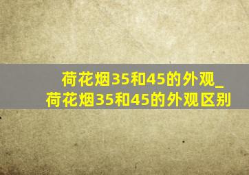 荷花烟35和45的外观_荷花烟35和45的外观区别