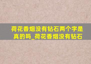 荷花香烟没有钻石两个字是真的吗_荷花香烟没有钻石