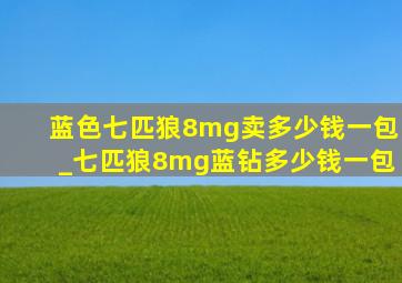 蓝色七匹狼8mg卖多少钱一包_七匹狼8mg蓝钻多少钱一包