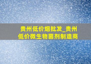 贵州低价烟批发_贵州低价微生物菌剂制造商