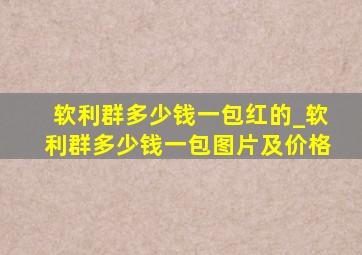 软利群多少钱一包红的_软利群多少钱一包图片及价格