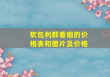 软包利群香烟的价格表和图片及价格