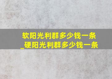 软阳光利群多少钱一条_硬阳光利群多少钱一条