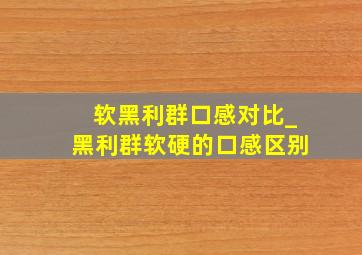 软黑利群口感对比_黑利群软硬的口感区别