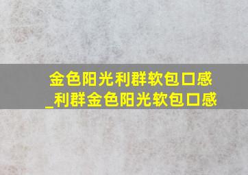 金色阳光利群软包口感_利群金色阳光软包口感