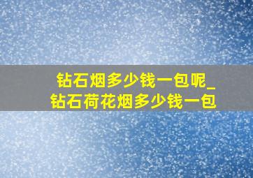 钻石烟多少钱一包呢_钻石荷花烟多少钱一包