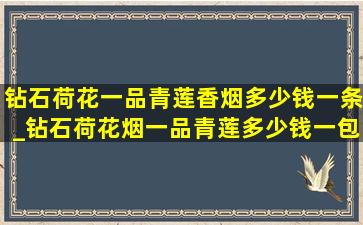 钻石荷花一品青莲香烟多少钱一条_钻石荷花烟一品青莲多少钱一包