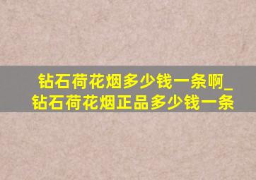 钻石荷花烟多少钱一条啊_钻石荷花烟正品多少钱一条