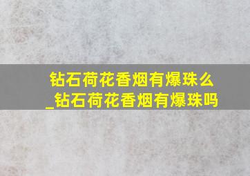 钻石荷花香烟有爆珠么_钻石荷花香烟有爆珠吗