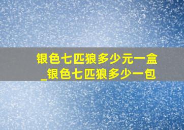 银色七匹狼多少元一盒_银色七匹狼多少一包